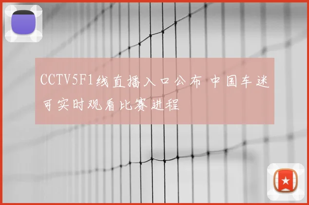 CCTV5F1线直播入口公布 中国车迷可实时观看比赛进程