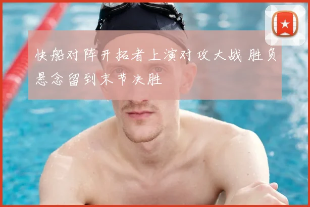 快船对阵开拓者上演对攻大战 胜负悬念留到末节决胜